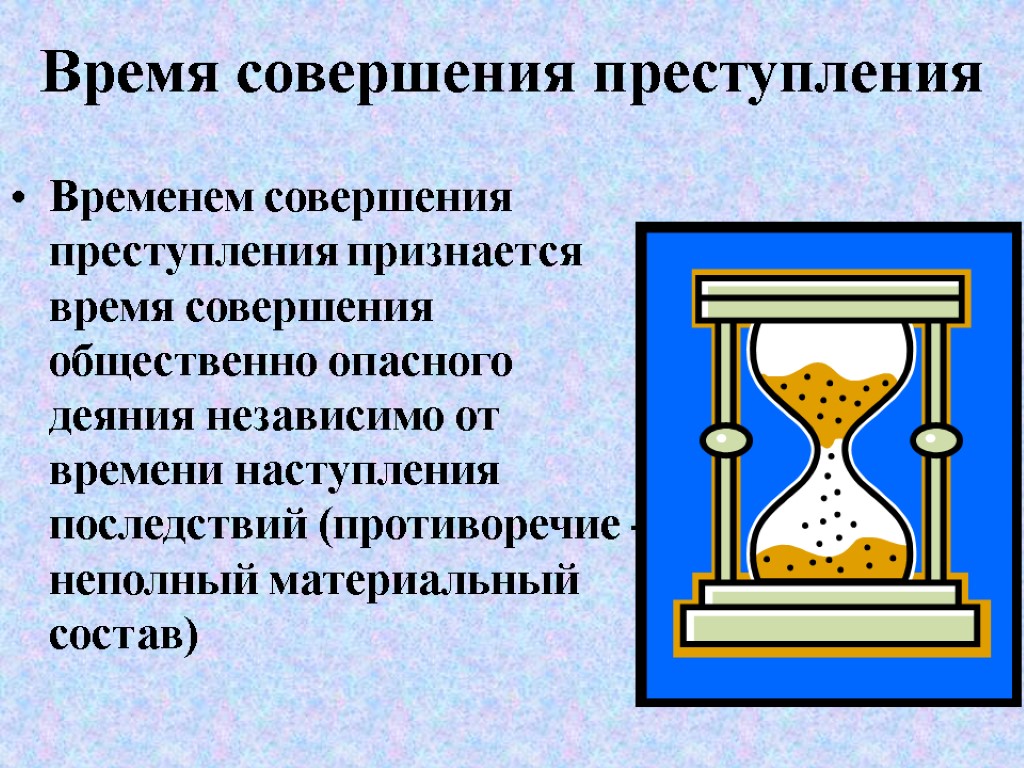 Время совершения преступления Временем совершения преступления признается время совершения общественно опасного деяния независимо от